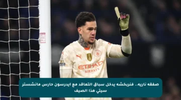 صفقة نارية.. فنربخشة يدخل سباق التعاقد مع إيدرسون حارس مانشستر سيتي هذا الصيف